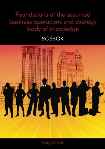 Foundations of the assumed business operations and strategy body of knowledge (BOSBOK): An outline of shareable knowledge