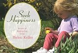 Seek Happiness: Words of Inspiration from Helen Keller