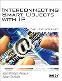 Interconnecting smart objects with IP : the next Internet