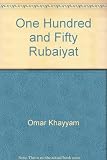 One hundred and fifty Rubáiyát of Omar Khayyám