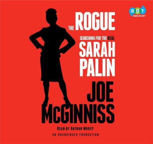 The Rogue: Searching for the Real Sarah Palin by Joe McGinniss (Author) Arthur Morey (Narrator) (2000-01-01) Audio CD