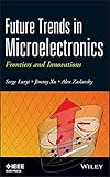 Future trends in microelectronics : frontiers and innovations.