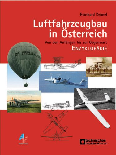 Luftfahrzeugbau in Österreich: Von den Anfängen bis zur Gegenwart. Enzyklopädie Luftfahrzeugbau in Österreich: Von den Anfängen bis zur Gegenwart. Enzyklopädie