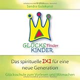 Gl�cksFinderKinder: Das spirituelle 1x1 f�r eine neue Generation. Gl�cksschule zum Vorlesen und Mitmachen f�r Eltern mit Kindern von 6-12 Jahren