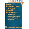 Loss Prevention and the Small Business: The Security Professional's Guide to Asset Protection Strategies by J. Robert Wyman