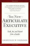 The New Articulate Executive: Look, Act and Sound Like a Leader
