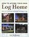How to Afford Your Own Log Home, 5th: Save 25 Percent without Lifting a Log