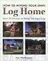 How to Afford Your Own Log Home, 5th: Save 25 Percent without Lifting a Log