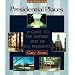Presidential Places: A Guide to the Historic Sites of U.S. Presidents