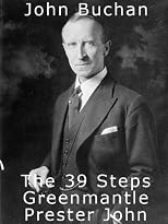 The 39 Steps - Greenmantle - Prester John. A Trilogy from John Buchan (A Collection of John Buchan's Novels)