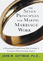 The Seven Principles for Making Marriage Work: A Practical Guide from the Country's Foremost Relationship Expert