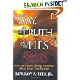 The Way, the Truth, and the Lies by  Roy A. Teel Jr.