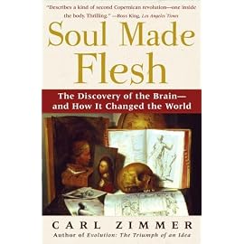 Soul Made Flesh: The Discovery Of The Brain--and How It Changed The World