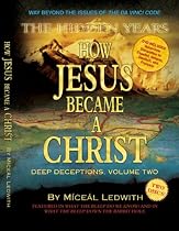 How Jesus Became a Christ: The Hidden Years. Vol. 2 of Deep Deceptions by Miceal Ledwith featured in What The BLEEP Do We Know!?