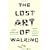 The Lost Art of Walking: The History, Science, Philosophy, and Literature of Pedestrianism