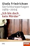 Ich bin doch kein M&ouml;rder: Gerichtsreportagen 1989-2004 - Gisela Friedrichsen