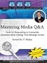 Mastering Media Q&A Tools for Responding to Journalists Questions while Getting Your Message Across