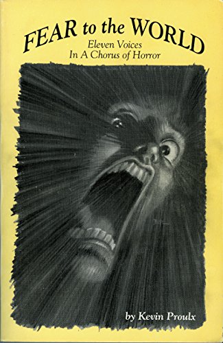 Fear to the World: Eleven Voices in a Chorus of Horror, by Kevin Proulx Fear to the World: Eleven Voices in a Chorus of Horror, by Kevin Proulx