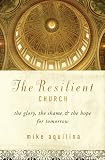 The Resilient Church: The Glory, the Shame, & the Hope for Tomorrow