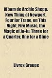 Album de Archie Shepp: New Thing at Newport, Four for Trane, on This Night, Fire Music, the Magic of Ju-Ju, Three for a Quarter, One for a Di
