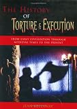 The History of Torture & Execution: From Early Civilization through Medieval Times to the Present