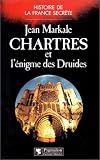 Chartres et l'énigme des druides par Jean Markale Chartres et l'énigme des druides par Markale