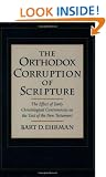 The Orthodox Corruption of Scripture: The Effect of Early Christological Controversies on the Text of the New Testament