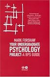 Your Undergraduate Psychology Project
 A BPS Guide,
Mark Forshaw