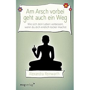 Am Arsch vorbei geht auch ein Weg: Wie sich mein Leben von Grund auf verändert hat, als i