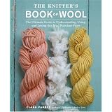 The Knitter's Book of Wool: The Ultimate Guide to Understanding, Using, and Loving this Most Fabulous Fiberby Clara Parkes