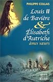 Louis II de Bavière et Elisabeth d Autriche, âmes soeurs