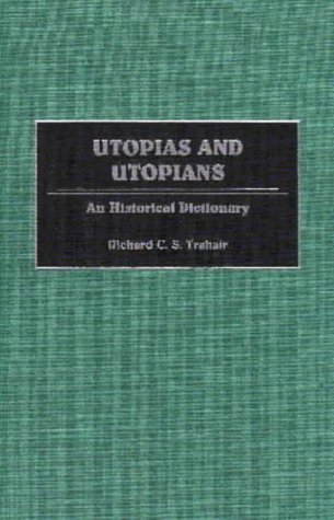 Utopias and Utopians: An Historical Dictionary of Attempts to Make the World a Better Place and Those Who Were Involved