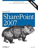 Essential SharePoint 2007: A Practical Guide for Users, Administrators and Developers