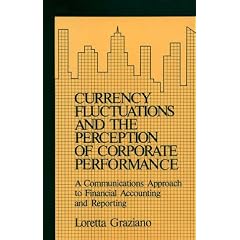 Currency Fluctuations and the Perception of Corporate Performance: A Communications Approach to Financial Accounting and Reporting: Loretta Graziano