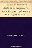 Discurso en defensa del talento de las mugeres, y de su aptitud para el gobierno, y otros cargos en que se emplean los hombres