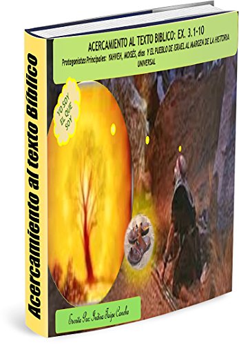ACERCAMIENTO AL TEXTO BIBLICO  EX.3, 1-10: Protagonistas Principales: YAHVEH, Moisés, dios,  Faraón y el Pueblo de Israel al margen de la historia universal (Spanish Edition), by Indira Taipe Cancho