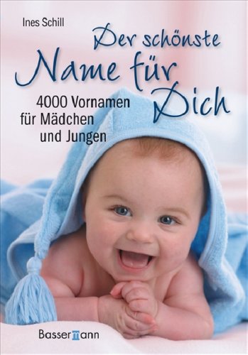 Der schönste Name für Dich: 4000 Vornamen für Mädchen und Jungen