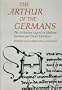 The Arthur of the Germans: The Arthurian Legend in Medieval German Literature and Life (University of Wales Press - Arthurian Literature in the Middle Ages)