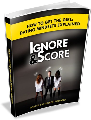 How To Get The Girl - Dating Mindsets Explained (IGNORE and SCORE)