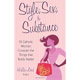 Style, Sex, and Substance: 10 Catholic Women Consider the Things that Really Matter ~ Hallie Lord