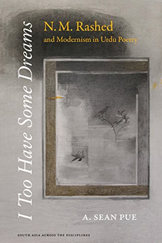I Too Have Some Dreams: N.M. Rashed and Modernism in Urdu Poetry (South Asia Across the Disciplines)