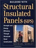 Building with Structural Insulated Panels (SIPs): Strength and Energy Efficiency Through Structural Panel Construction (For Pros By Pros)
