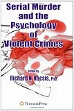 Serial Murder and the Psychology of Violent Crimes