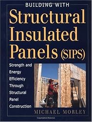Building with Structural Insulated Panels (SIPs): Strength and Energy Efficiency Through Structural Panel Construction (For Pros By Pros)