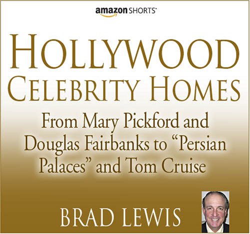Hollywood Celebrity Homes: From Mary Pickford and Douglas Fairbanks to Persian Palaces and Tom Cruise