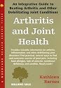 Arthritis and Joint Health: An Integrative Guide to Beating Arthritis and Other Debilitating Joint Conditions (Woodland Health)