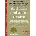 Arthritis and Joint Health: An Integrative Guide to Beating Arthritis and Other... by Kathleen Barnes