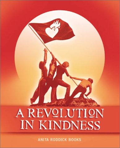 A Revolution in Kindness: Fierce, Tenacious and Visionary Views on Kindness by Annie Lennox, Ralph Nader, Melanie Griffith, Watne Hemingway, Angelina Jolie, Matthew Fox and Many More