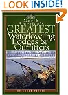 North America's Greatest Waterfowling Lodges & Outfitters: 100 Prime Destinations in the United States and Canada (Willow Creek Guides)