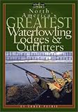 North America's Greatest Waterfowling Lodges & Outfitters: 100 Prime Destinations in the United States and Canada (Willow Creek Guides)
